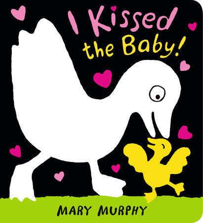 I Kissed the Baby! Board Book by Mary Murphy; Illustrated by Mary Murphy
