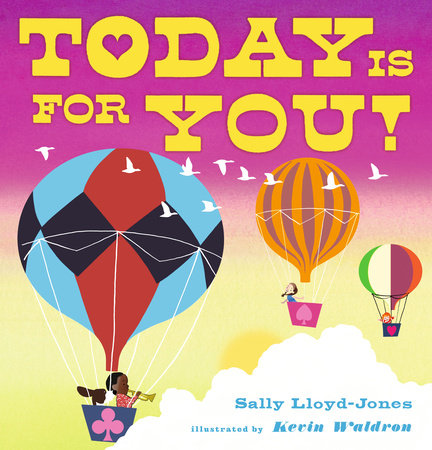 Today Is for You! Hardcover by Sally Lloyd-Jones; Illustrated by Kevin Waldron
