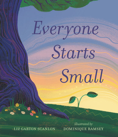 Everyone Starts Small Hardcover by Liz Garton Scanlon; illustrated by Dominique Ramsey
