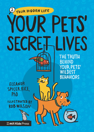 Your Pets' Secret Lives: The Truth Behind Your Pets' Wildest Behaviors Hardcover by Eleanor Spicer Rice, PhD; illustrated by Rob Wilson
