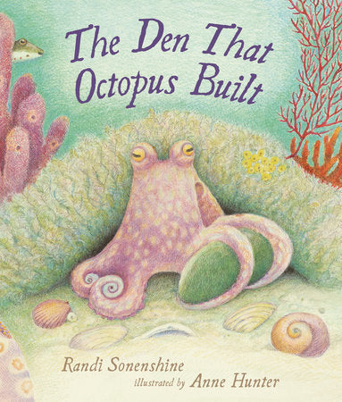 The Den That Octopus Built Hardcover by Randi Sonenshine; illustrated by Anne Hunter