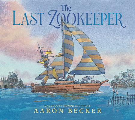 The Last Zookeeper Hardcover by Aaron Becker; illustrated by Aaron Becker