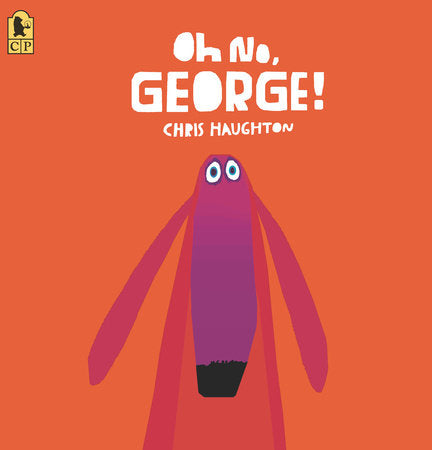 Oh No, George! TR by Chris Haughton; Illustrated by Chris Haughton
