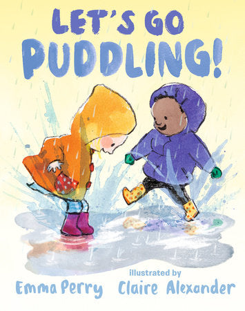 Let's Go Puddling! Hardcover by Emma Perry; Illustrated by Claire Alexander
