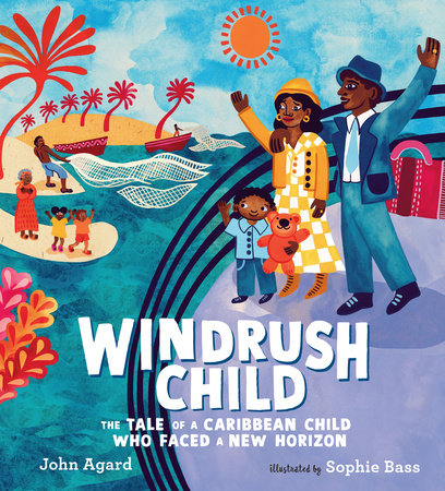 Windrush Child: The Tale of a Caribbean Child Who Faced a New Horizon Hardcover by John Agard; Illustrated by Sophie Bass