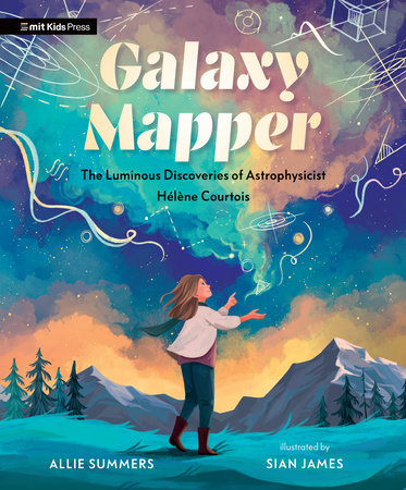 Galaxy Mapper: The Luminous Discoveries of Astrophysicist Hélène Courtois Hardcover by Allie Summers; illustrated by Sian James
