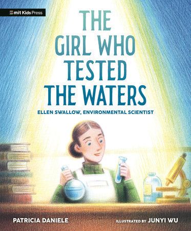 The Girl Who Tested the Waters: Ellen Swallow, Environmental Scientist Hardcover by Patricia Daniele; illustrated by Junyi Wu