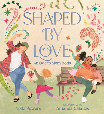 Shaped by Love: An Ode to Mom Bods Hardcover by Nikki Powers; illustrated by Amanda Calatzis