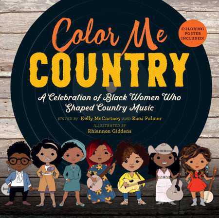 Color Me Country: A Celebration of Black Women Who Shaped Country Music Hardcover by Edited by Kelly McCartney and Rissi Palmer; Illustrated by Rhiannon Giddens