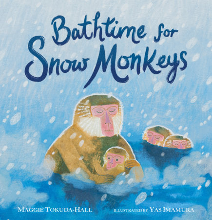 Bathtime for Snow Monkeys Hardcover by Maggie Tokuda-Hall; Illustrated by Yas Imamura