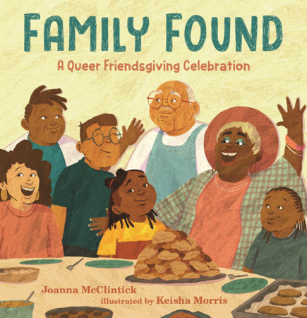 Family Found: A Queer Friendsgiving Celebration Hardcover by Joanna McClintick; Illustrated by Keisha Morris