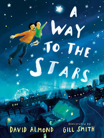 A Way to the Stars Hardcover by David Almond; Illustrated by Gill Smith