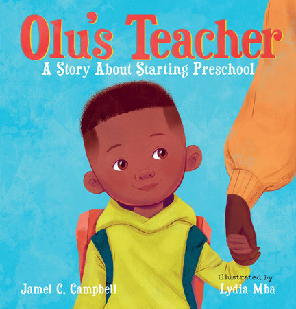 Olu's Teacher: A Story About Starting Preschool Hardcover by Jamel C. Campbell; illustrated by Lydia Mba
