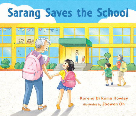 Sarang Saves the School Hardcover by Korena Di Roma Howley; illustrated by Joowon Oh