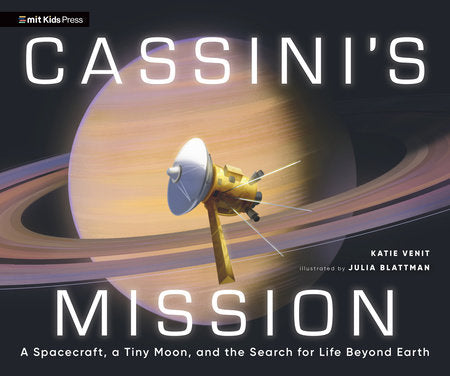 Cassini's Mission: A Spacecraft, a Tiny Moon, and the Search for Life Beyond Earth Hardcover by Katie Venit; illustrated by Julia Blattman