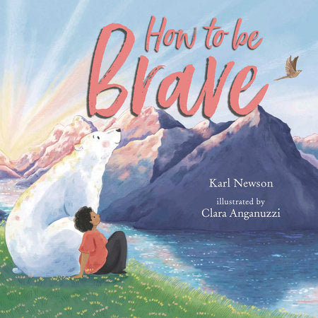How to Be Brave Hardcover by Karl Newson; Illustrated by Clara Anganuzzi