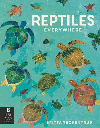 Reptiles Everywhere TR by Camilla de la Bedoyere; Illustrated by Britta Teckentrup