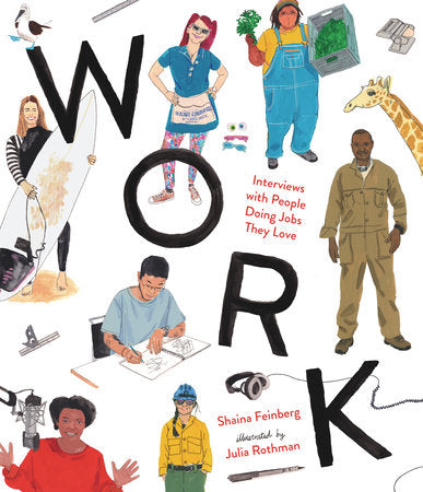 Work: Interviews with People Doing Jobs They Love Hardcover by Shaina Feinberg; illustrated by Julia Rothman