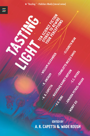 Tasting Light: Ten Science Fiction Stories to Rewire Your Perceptions TR by A. R. Capetta and Wade Roush
