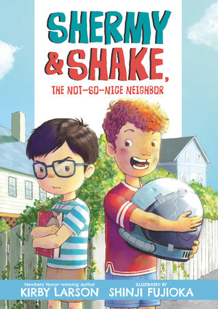 Shermy and Shake, the Not-So-Nice Neighbor Paperback by Kirby Larson; Illustrated by Shinji Fujioka