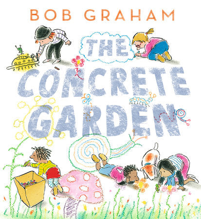 The Concrete Garden Hardcover by Bob Graham; Illustrated by Bob Graham