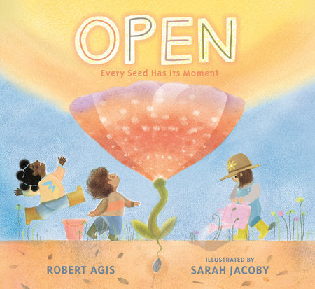 Open: Every Seed Has Its Moment Hardcover by Robert Agis; Illustrated by Sarah Jacoby