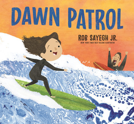 Dawn Patrol: A Father and Daughter Surfing Story Hardcover by Rob Sayegh Jr.; illustrated by Rob Sayegh Jr.