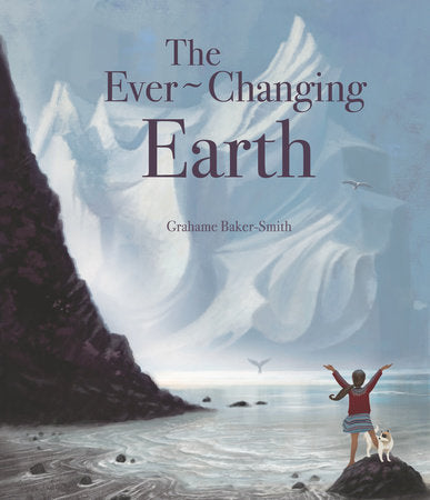 The Ever-Changing Earth Hardcover by Grahame Baker-Smith; illustrated by Grahame Baker-Smith