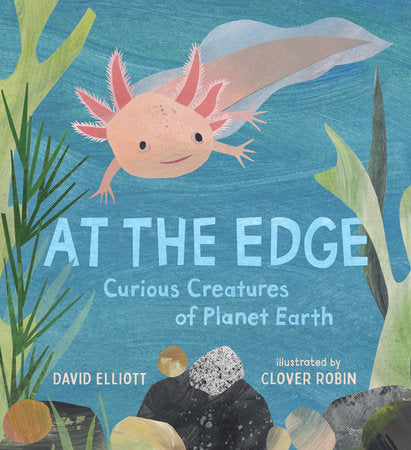 At the Edge: Curious Creatures of Planet Earth Hardcover by David Elliott; Illustrated by Clover Robin