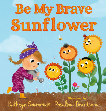 Be My Brave Sunflower Hardcover by Kathryn Simmonds; illustrated by Rosalind Beardshaw