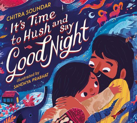 It's Time to Hush and Say Good Night Hardcover by Chitra Soundar; Illustrated by Sandhya Prabhat