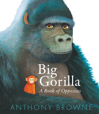 Big Gorilla: A Book of Opposites Hardcover by Anthony Browne; Illustrated by Anthony Browne