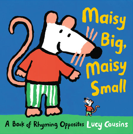 Maisy Big, Maisy Small: A Book of Rhyming Opposites Hardcover by Lucy Cousins; illustrated by Lucy Cousins