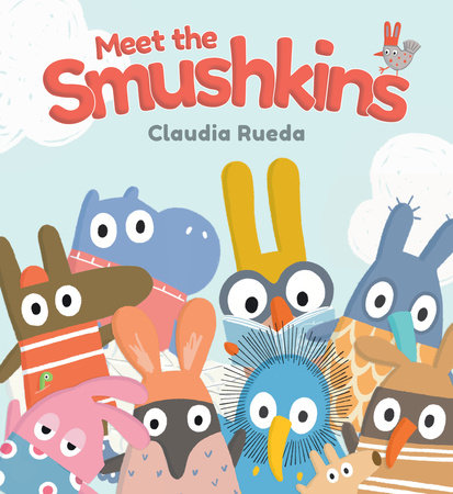 Meet the Smushkins Hardcover by Claudia Rueda; illustrated by Claudia Rueda