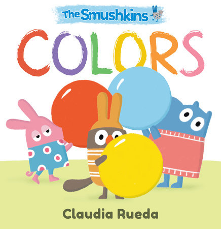 The Smushkins: Colors Board Book by Claudia Rueda; Illustrated by Claudia Rueda