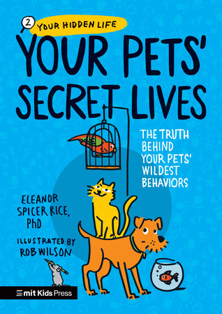 Your Pets Secret Lives: The Truth Behind Your Pets' Wildest Behaviors Paperback by Eleanor Spicer Rice, PhD; illustrated by Rob Wilson