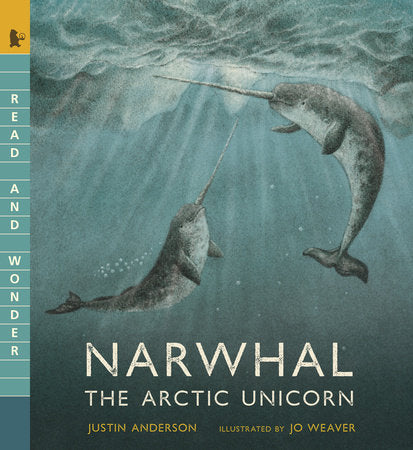 Narwhal: The Arctic Unicorn Paperback by Justin Anderson; illustrated by Jo Weaver