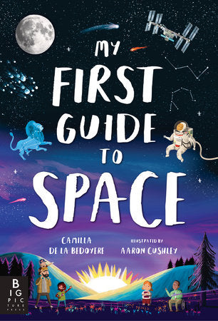 My First Guide to Space Hardcover by Camilla de la Bedoyere; illustrated by Aaron Cushley