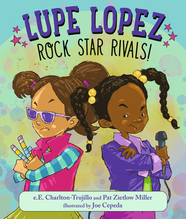Lupe Lopez: Rock Star Rivals! Hardcover by e.E. Charlton-Trujillo and Pat Zietlow Miller; Illustrated by Joe Cepeda