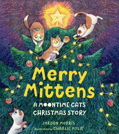Merry Mittens: A Moontime Cats Christmas Story Hardcover by Jordan Morris; illustrated by Charlie Mylie