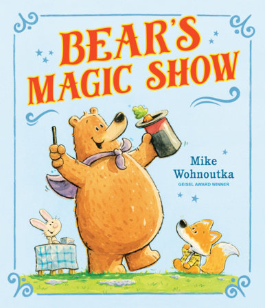 Bear's Magic Show Hardcover by Mike Wohnoutka; Illustrated by Mike Wohnoutka