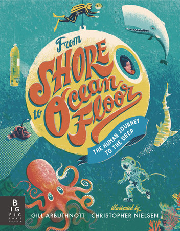 From Shore to Ocean Floor: The Human Journey to the Deep Paperback by Gill Arbuthnott; Illustrated by Christopher Nielsen