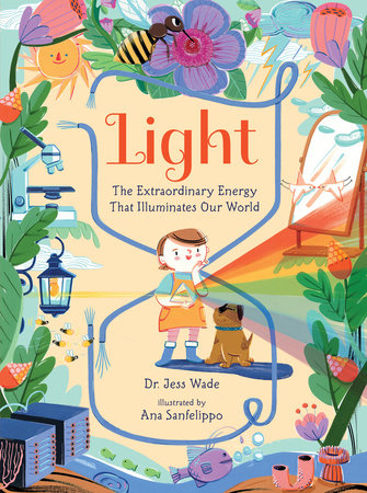 Light: The Extraordinary Energy That Illuminates Our World Hardcover by Dr. Jess Wade; illustrated by Ana Sanfelippo