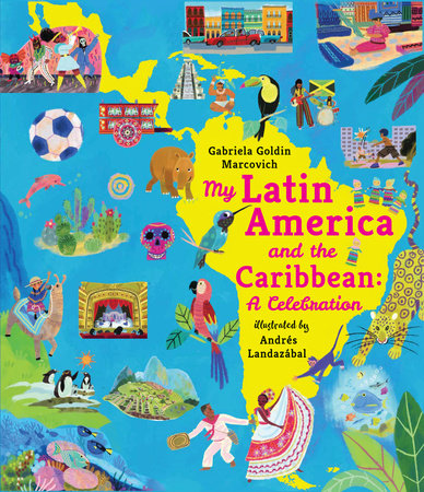My Latin America and the Caribbean: A Celebration Hardcover by Gabriela Goldin Marcovich; Illustrated by Andrés Landazábal