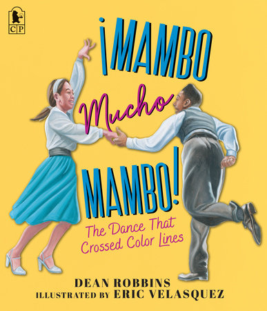 ¡Mambo Mucho Mambo! The Dance That Crossed Color Lines TR by Dean Robbins; illustrated by Eric Velasquez