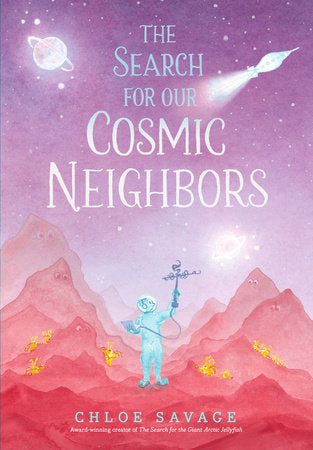 The Search for Our Cosmic Neighbors Hardcover by Chloe Savage; illustrated by Chloe Savage