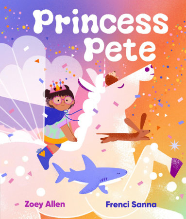 Princess Pete Hardcover by Zoey Allen; Illustrated by Frenci Sanna