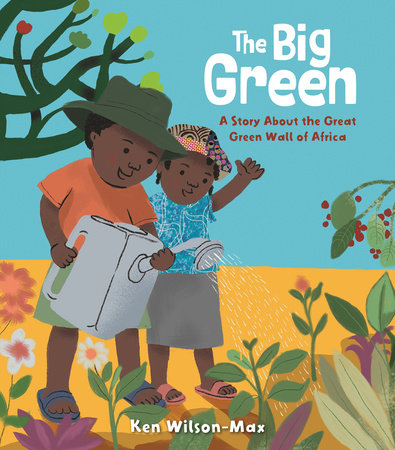 The Big Green: A Story About the Great Green Wall of Africa Hardcover by Ken Wilson-Max; Illustrated by Ken Wilson-Max