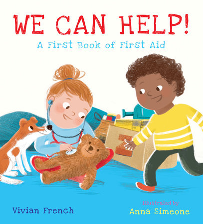 We Can Help!: A First Book of First Aid Hardcover by Vivian French; Illustrated by Anna Simeone