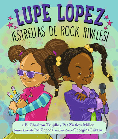 Lupe Lopez ¡Estrellas de rock rivales! Hardcover by e.E. Charlton-Trujillo and Pat Zietlow Miller; Illustrated by Joe Cepeda